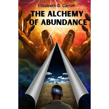 The Alchemy of Abundance: The Secret Key to Manifesting The Law of Attraction