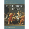 The Heroic Ideal: Western Archetypes from the Greeks to the Present