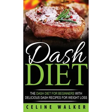 DASH Diet: The DASH Diet For Beginners With Delicious DASH Recipes for Weight Loss