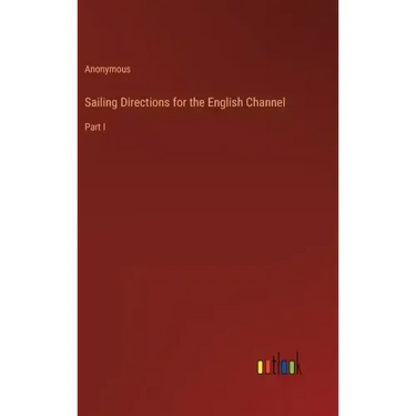 Sailing Directions for the English Channel: Part I