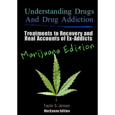 Understanding Drugs and Drug Addiction: Treatment to Recovery and Real Accounts of Ex-Addicts / Volume V Marijuana Edition