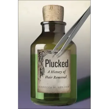 Plucked: A History of Hair Removal