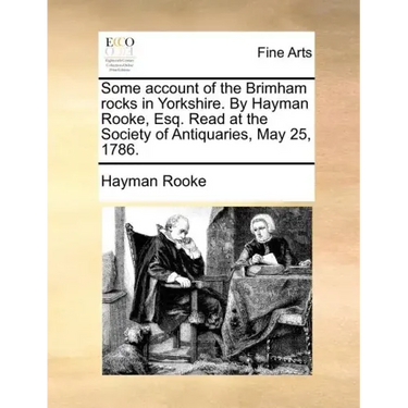 Some Account of the Brimham Rocks in Yorkshire. by Hayman Rooke, Esq. Read at the Society of Antiquaries, May 25, 1786.