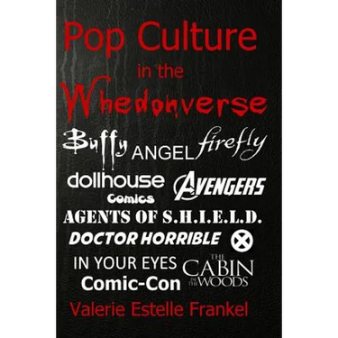 Pop Culture in the Whedonverse: All the References in Buffy, Angel, Firefly, Dollhouse, Agents of S.H.I.E.L.D., Cabin in the Woods, The Avengers, Doct