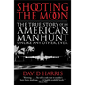 Shooting the Moon: the True Story of an American Manhunt Unlike Any Other, Ever