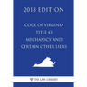Code of Virginia - Title 43 - Mechanics' and Certain Other Liens (2018 Edition)