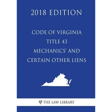 Code of Virginia - Title 43 - Mechanics' and Certain Other Liens (2018 Edition)