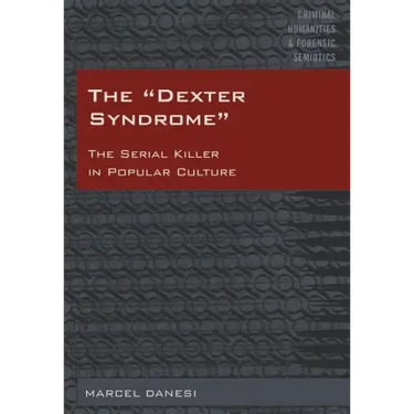 The Dexter Syndrome: The Serial Killer in Popular Culture