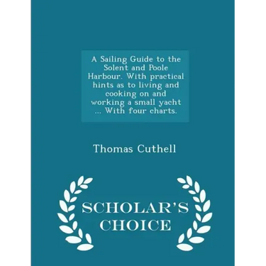 A Sailing Guide to the Solent and Poole Harbour. with Practical Hints as to Living and Cooking on and Working a Small Yacht ... with Four Charts. - Sc