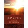 A John Wesley Reader On Eschatology