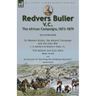 Redvers Buller V.C., the African Campaigns,1873-1879-Sir Redvers Buller, the Ashanti Campaign and the Zulu War by C. H. Melville & Sir Redvers H. Bull