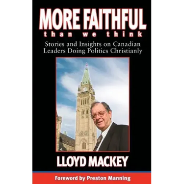 More Faithful Than We Think: Stories and Insights on Canadian Leaders Doing Politics Christianly