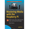 Mastering Media with the Raspberry Pi: Media Centers, Music, High End Audio, Video, and Ultimate Movie Nights