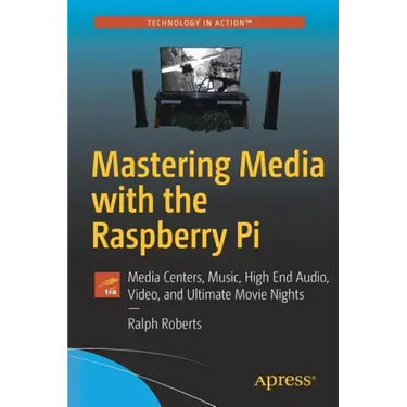 Mastering Media with the Raspberry Pi: Media Centers, Music, High End Audio, Video, and Ultimate Movie Nights