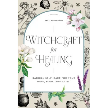 Witchcraft for Healing: Radical Self-Care for Your Mind, Body, and Spirit