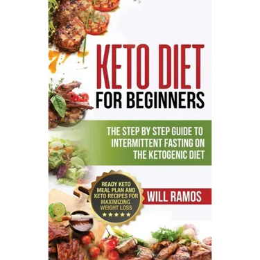 Keto Diet For Beginners: The Step By Step Guide To Intermittent Fasting On The Ketogenic Diet: Ready Keto Meal Plan and Keto Recipes For Maximi