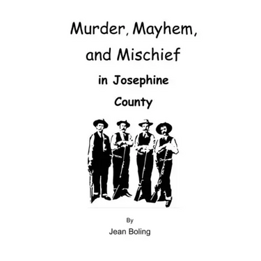 Murder, Mayhem and Mischief in Josephine County