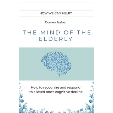 The Mind of the Elderly: How to Recognize and Respond to a Loved One's Cognitive Decline