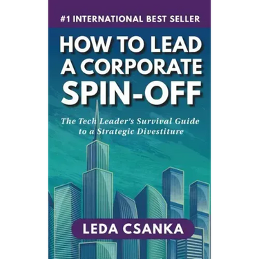 How to Lead a Corporate Spin-Off: The Tech Leader's Survival Guide to a Strategic Divestiture