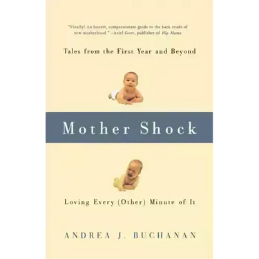 Mother Shock: Tales from the First Year and Beyond -- Loving Every (Other) Minute of It