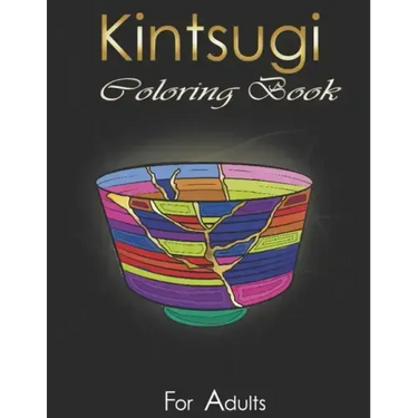 Kintsugi Coloring Book: Practice With Your Colors The Art Of Embellishing Your Scars