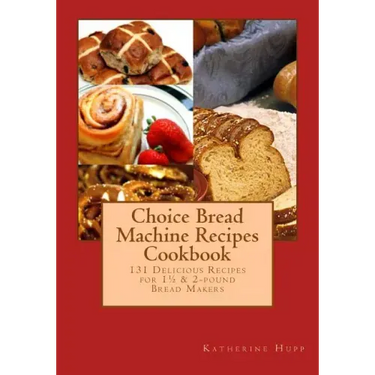 Choice Bread Machine Recipes Cookbook 131 Delicious Recipes for 11/2 & 2-pound Bread Makers
