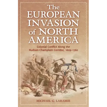 The European Invasion of North America: Colonial Conflict Along the Hudson-Champlain Corridor, 1609â "1760