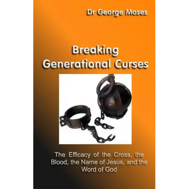 Breaking Generational Curses: The Efficacy Of The Cross, The Blood, The Name Of Jesus Christ And The Word Of God