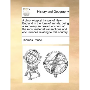 A Chronological History of New-England in the Form of Annals: Being a Summary and Exact Account of the Most Material Transactions and Occurrences Rela