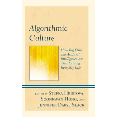 Algorithmic Culture: How Big Data and Artificial Intelligence Are Transforming Everyday Life