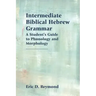 Intermediate Biblical Hebrew Grammar: A Student's Guide to Phonology and Morphology