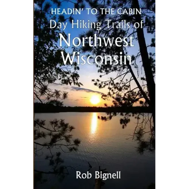 Headin' to the Cabin: Day Hiking Trails of Northwest Wisconsin