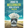 Zero to Millionaire Real Estate Investor: A Millionaire Fastlane to Building Unlimited Wealth by Investing in Cheap Real Estate & Rental Property; Sec