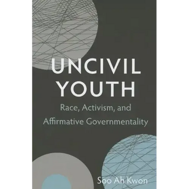 Uncivil Youth: Race, Activism, and Affirmative Governmentality