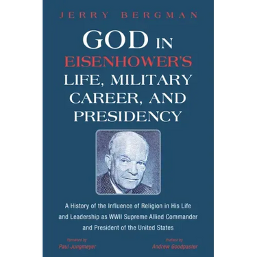God in Eisenhower's Life, Military Career, and Presidency: A History of the Influence of Religion in His Life and Leadership as WWII Supreme Allied Co