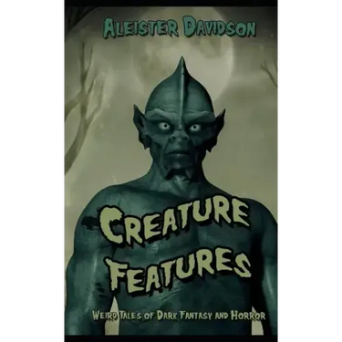 Creature Features: Weird Tales of Dark Fantasy and Horror