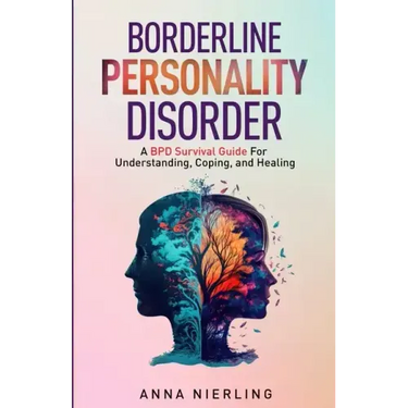 Borderline Personality Disorder - A BPD Survival Guide: For Understanding, Coping, and Healing
