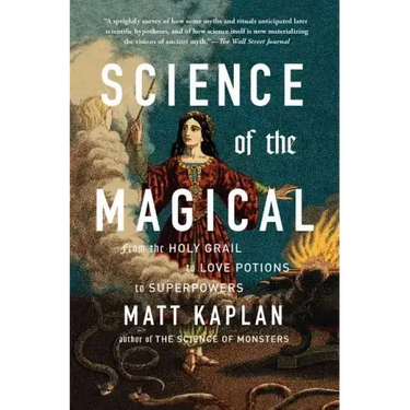 Science of the Magical: From the Holy Grail to Love Potions to Superpowers