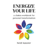 Energize Your Life: a chakra workbook for personal transformation: a chakra workbook for personal