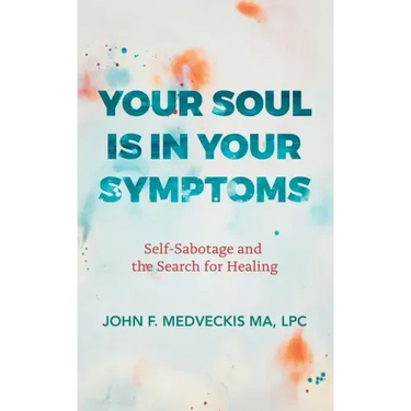 Your Soul Is in Your Symptoms: Self-Sabotage and the Search for Healing