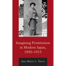 Imagining Prostitution in Modern Japan, 1850-1913