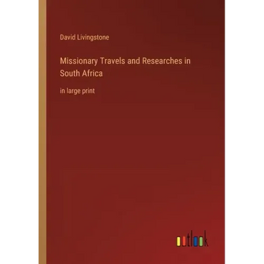 Missionary Travels and Researches in South Africa: in large print