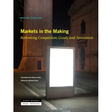 Markets in the Making: Rethinking Competition, Goods, and Innovation