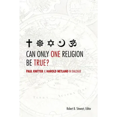 Can Only One Religion Be True?: Paul Knitter and Harold Netland in Dialogue