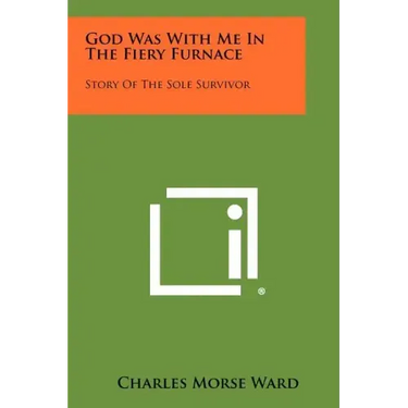 God Was with Me in the Fiery Furnace: Story of the Sole Survivor