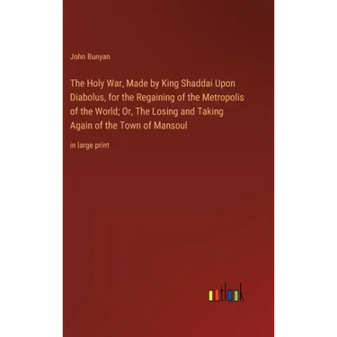 The Holy War, Made by King Shaddai Upon Diabolus, for the Regaining of the Metropolis of the World; Or, The Losing and Taking Again of the Town of Man