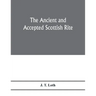 The Ancient and accepted Scottish rite; illustrations of the emblems of the thirty-three degrees; with a short description of each as worked under the