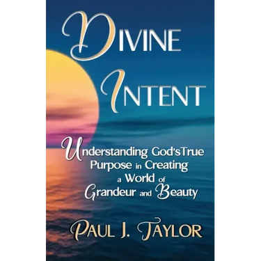 Divine Intent: Understand God's True Purpose in Creating a World of Grandeur and Beauty