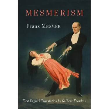 Mesmerism: Being the First Translation of Mesmer's Historic Memoire sur la Decouverte du Magnetisme Animal to Appear in English