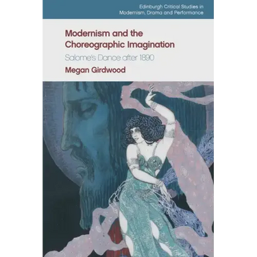 Modernism and the Choreographic Imagination: Salome's Dance After 1890
